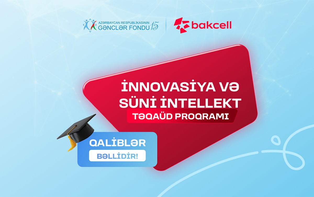 “Bakcell” və Gənclər Fondunun “İnnovasiya və Süni İntellekt” üzrə təqaüd proqramının qalibləri müəyyənləşib